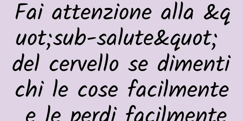 Fai attenzione alla "sub-salute" del cervello se dimentichi le cose facilmente e le perdi facilmente