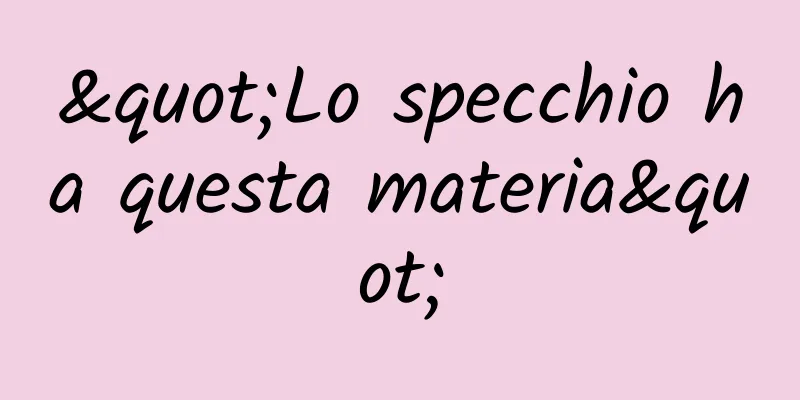 "Lo specchio ha questa materia"