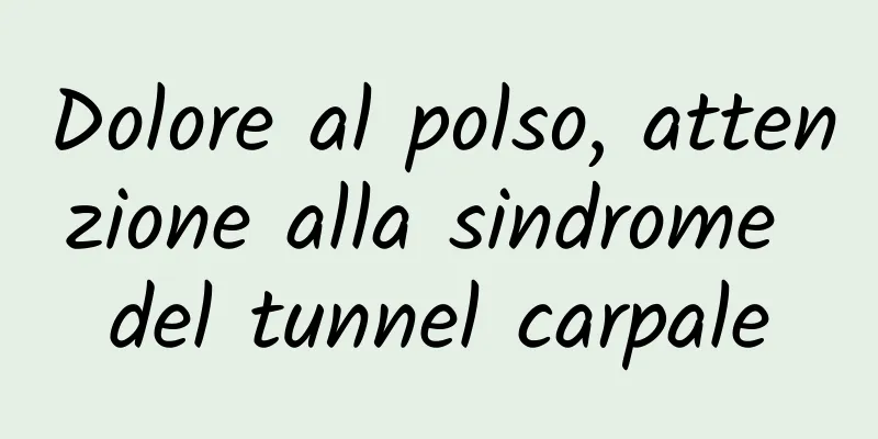 Dolore al polso, attenzione alla sindrome del tunnel carpale