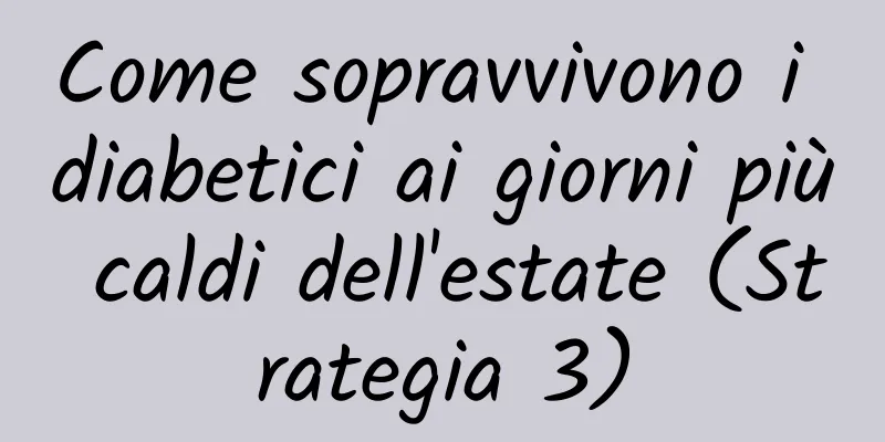 Come sopravvivono i diabetici ai giorni più caldi dell'estate (Strategia 3)