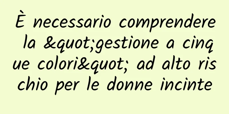 È necessario comprendere la "gestione a cinque colori" ad alto rischio per le donne incinte