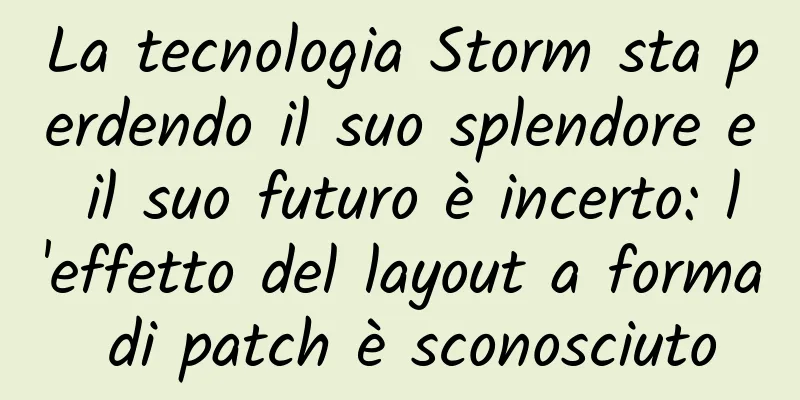 La tecnologia Storm sta perdendo il suo splendore e il suo futuro è incerto: l'effetto del layout a forma di patch è sconosciuto