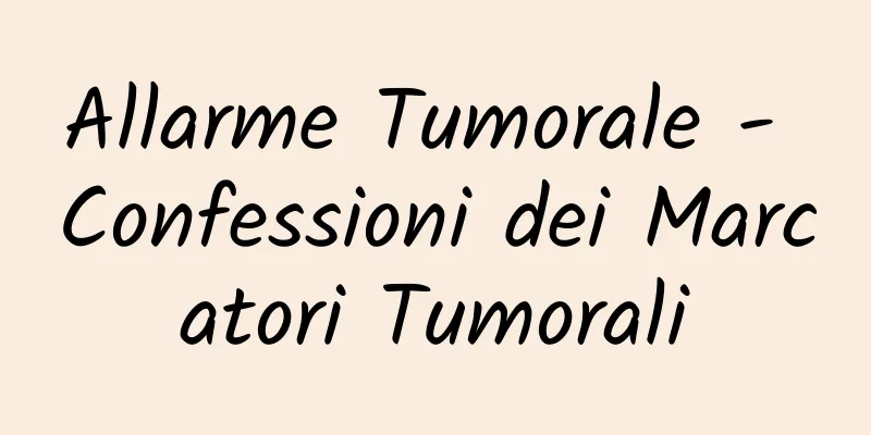Allarme Tumorale - Confessioni dei Marcatori Tumorali