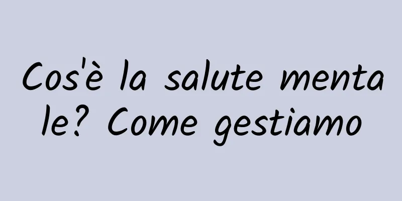 Cos'è la salute mentale? Come gestiamo