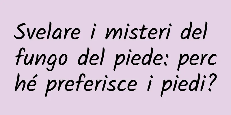 Svelare i misteri del fungo del piede: perché preferisce i piedi?