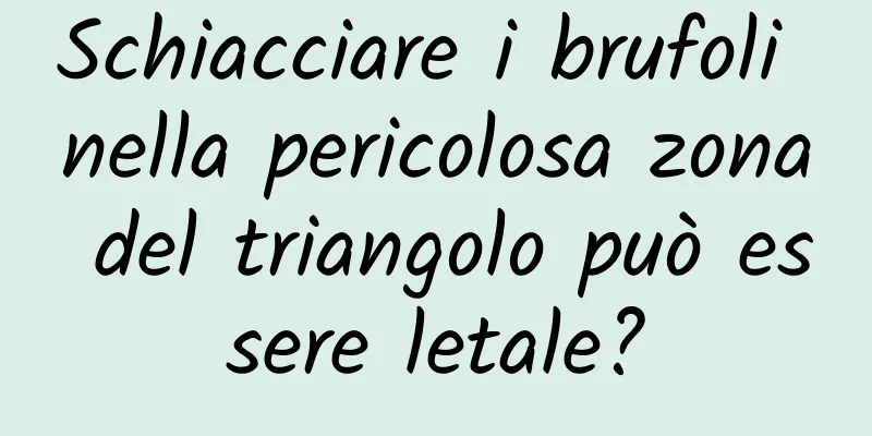 Schiacciare i brufoli nella pericolosa zona del triangolo può essere letale?