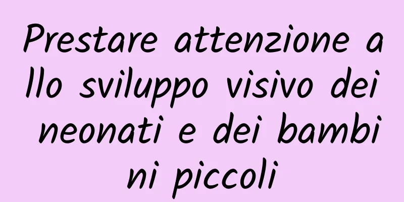 Prestare attenzione allo sviluppo visivo dei neonati e dei bambini piccoli