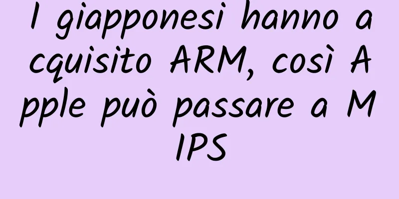 I giapponesi hanno acquisito ARM, così Apple può passare a MIPS