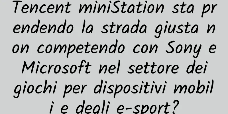 Tencent miniStation sta prendendo la strada giusta non competendo con Sony e Microsoft nel settore dei giochi per dispositivi mobili e degli e-sport?