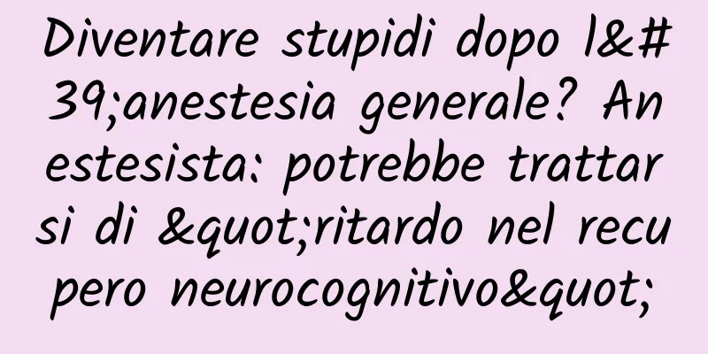 Diventare stupidi dopo l'anestesia generale? Anestesista: potrebbe trattarsi di "ritardo nel recupero neurocognitivo"