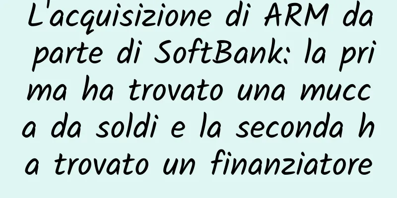 L'acquisizione di ARM da parte di SoftBank: la prima ha trovato una mucca da soldi e la seconda ha trovato un finanziatore
