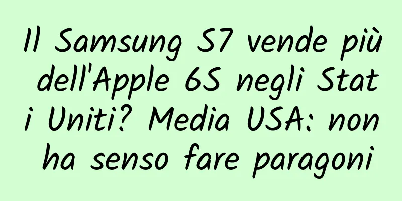 Il Samsung S7 vende più dell'Apple 6S negli Stati Uniti? Media USA: non ha senso fare paragoni
