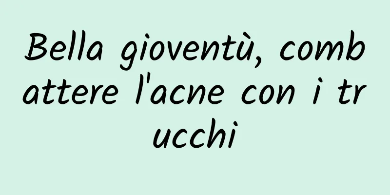 Bella gioventù, combattere l'acne con i trucchi