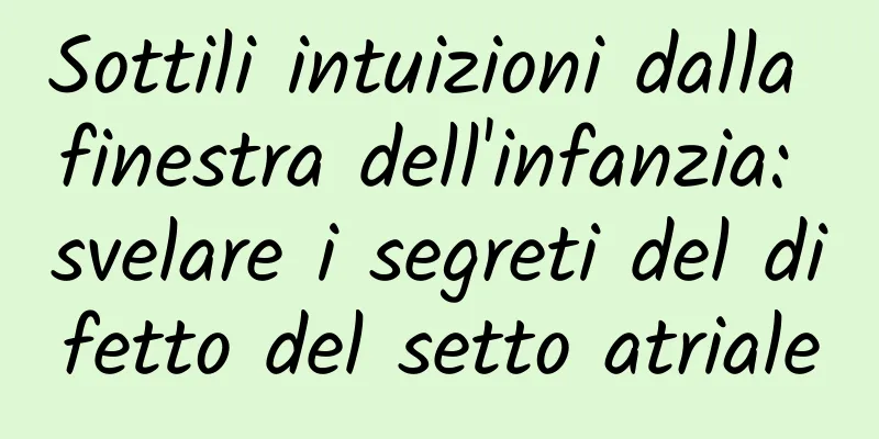 Sottili intuizioni dalla finestra dell'infanzia: svelare i segreti del difetto del setto atriale