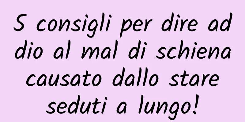 5 consigli per dire addio al mal di schiena causato dallo stare seduti a lungo!