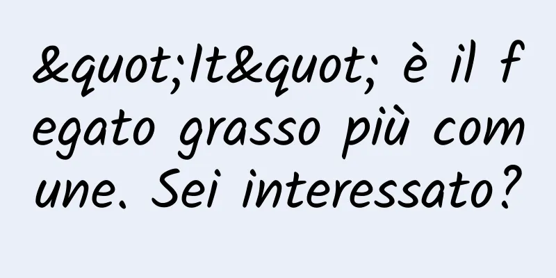 "It" è il fegato grasso più comune. Sei interessato?