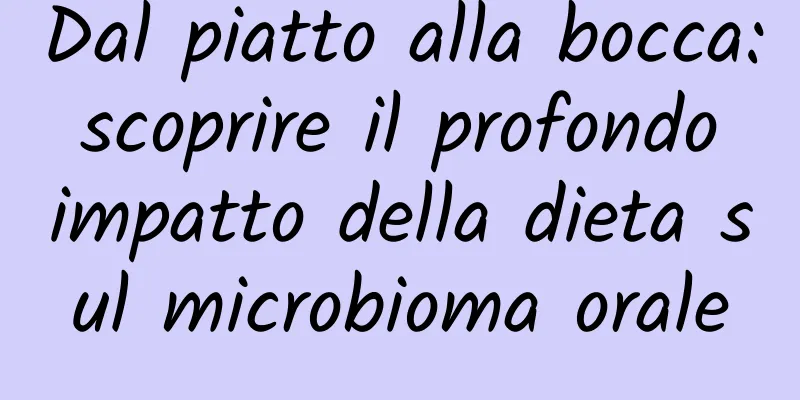 Dal piatto alla bocca: scoprire il profondo impatto della dieta sul microbioma orale