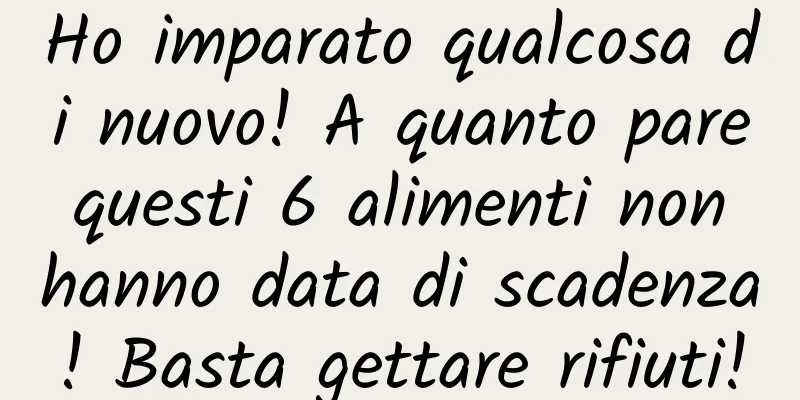 Ho imparato qualcosa di nuovo! A quanto pare questi 6 alimenti non hanno data di scadenza! Basta gettare rifiuti!