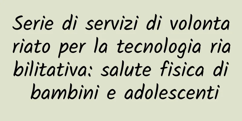 Serie di servizi di volontariato per la tecnologia riabilitativa: salute fisica di bambini e adolescenti
