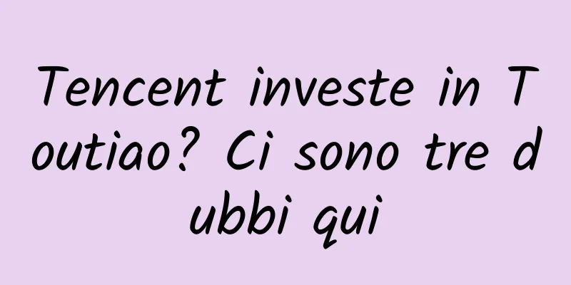 Tencent investe in Toutiao? Ci sono tre dubbi qui