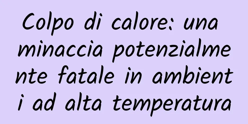 Colpo di calore: una minaccia potenzialmente fatale in ambienti ad alta temperatura
