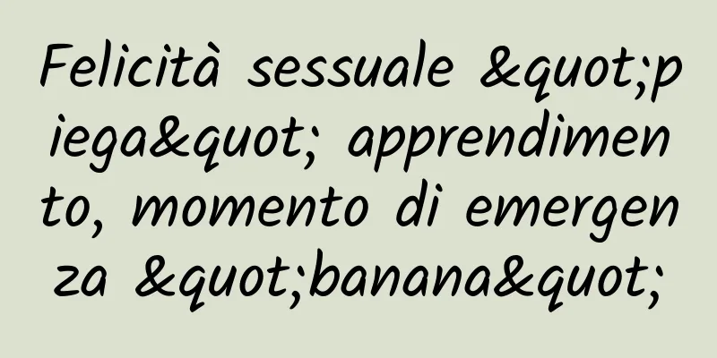 Felicità sessuale "piega" apprendimento, momento di emergenza "banana"