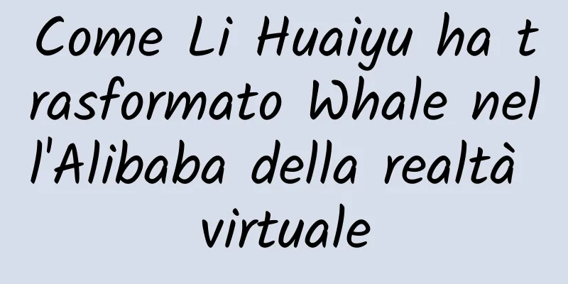 Come Li Huaiyu ha trasformato Whale nell'Alibaba della realtà virtuale