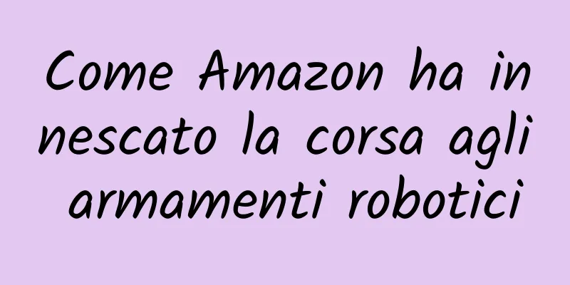 Come Amazon ha innescato la corsa agli armamenti robotici