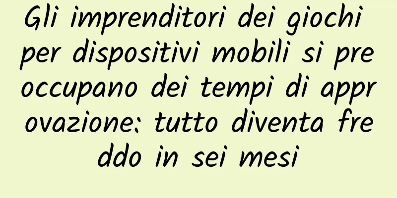 Gli imprenditori dei giochi per dispositivi mobili si preoccupano dei tempi di approvazione: tutto diventa freddo in sei mesi