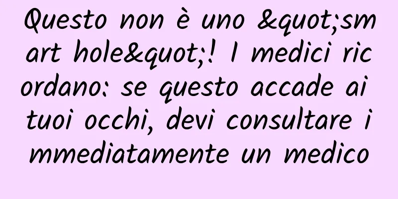 Questo non è uno "smart hole"! I medici ricordano: se questo accade ai tuoi occhi, devi consultare immediatamente un medico