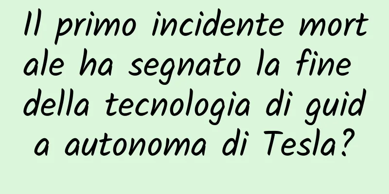 Il primo incidente mortale ha segnato la fine della tecnologia di guida autonoma di Tesla?