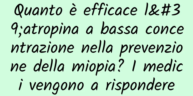 Quanto è efficace l'atropina a bassa concentrazione nella prevenzione della miopia? I medici vengono a rispondere