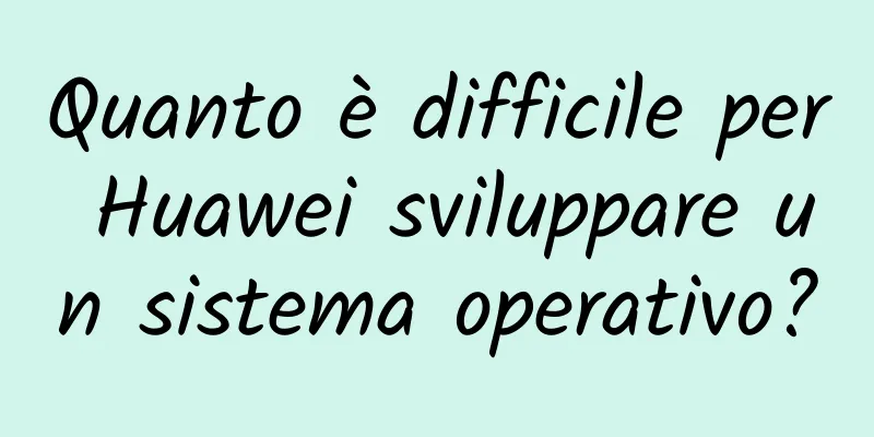 Quanto è difficile per Huawei sviluppare un sistema operativo?