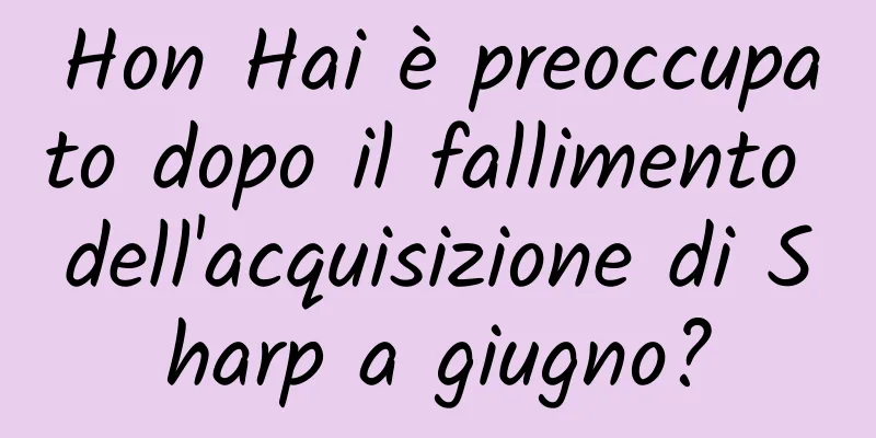 Hon Hai è preoccupato dopo il fallimento dell'acquisizione di Sharp a giugno?