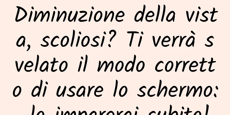 Diminuzione della vista, scoliosi? Ti verrà svelato il modo corretto di usare lo schermo: lo imparerai subito!