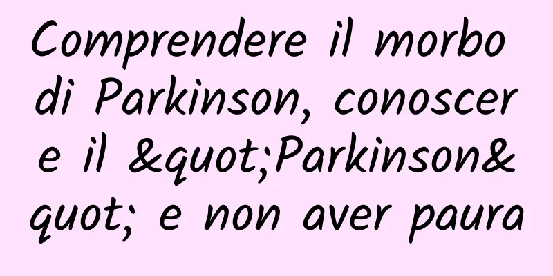 Comprendere il morbo di Parkinson, conoscere il "Parkinson" e non aver paura