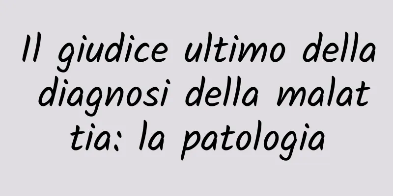 Il giudice ultimo della diagnosi della malattia: la patologia