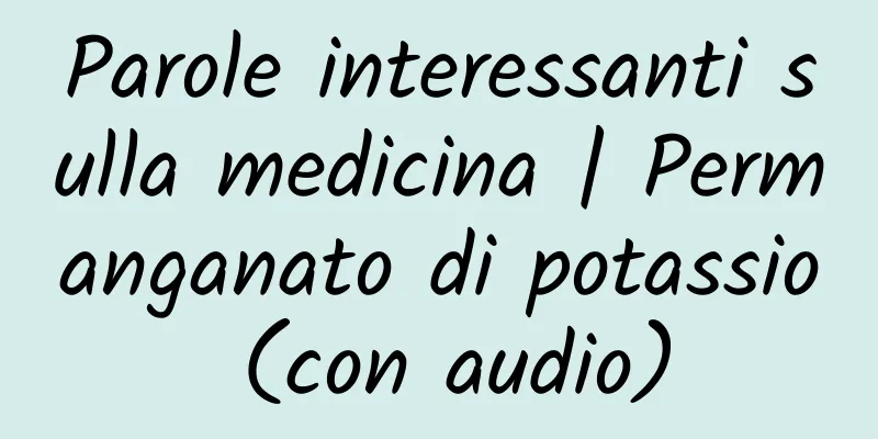 Parole interessanti sulla medicina | Permanganato di potassio (con audio)