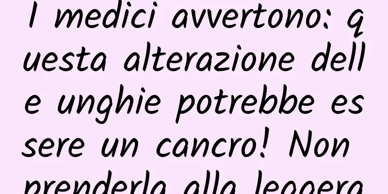 I medici avvertono: questa alterazione delle unghie potrebbe essere un cancro! Non prenderla alla leggera