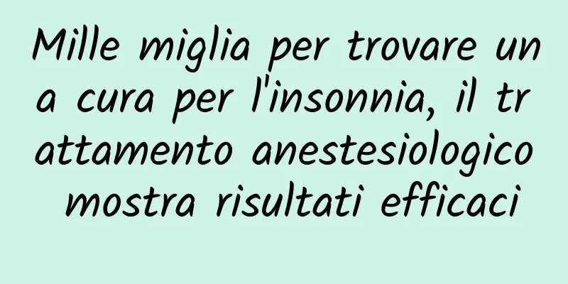 Mille miglia per trovare una cura per l'insonnia, il trattamento anestesiologico mostra risultati efficaci