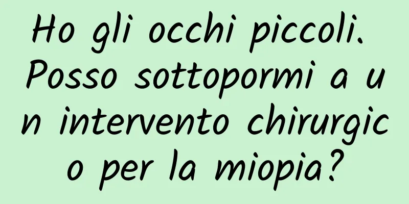 Ho gli occhi piccoli. Posso sottopormi a un intervento chirurgico per la miopia?