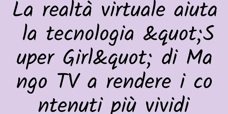 La realtà virtuale aiuta la tecnologia "Super Girl" di Mango TV a rendere i contenuti più vividi