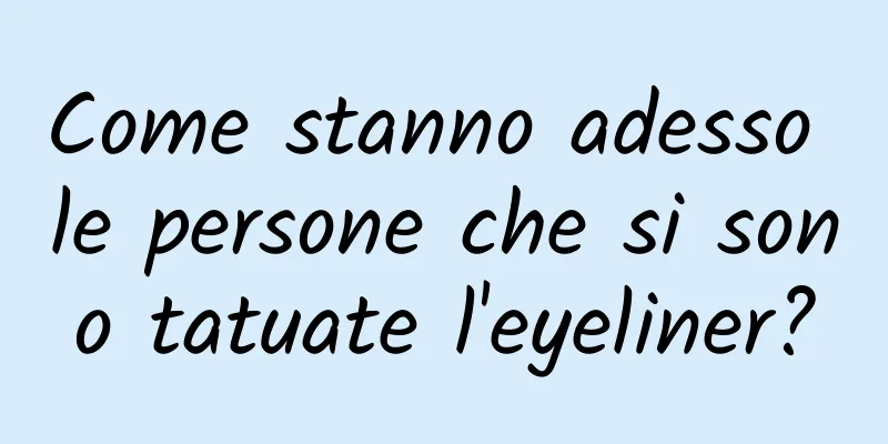 Come stanno adesso le persone che si sono tatuate l'eyeliner?