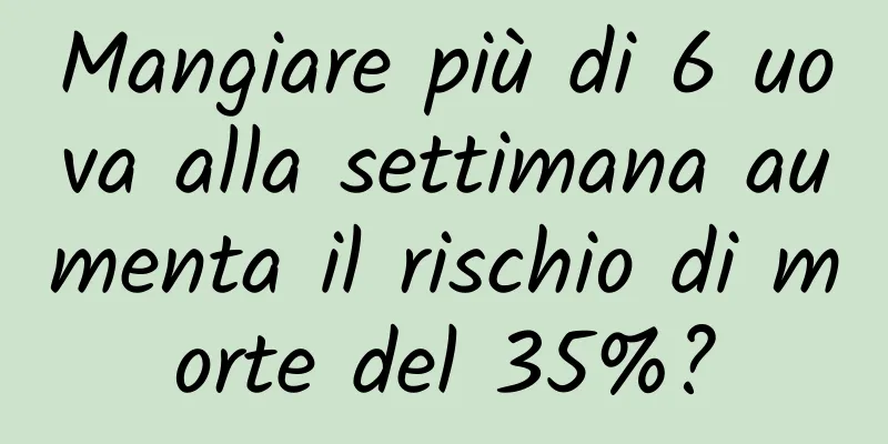 Mangiare più di 6 uova alla settimana aumenta il rischio di morte del 35%?