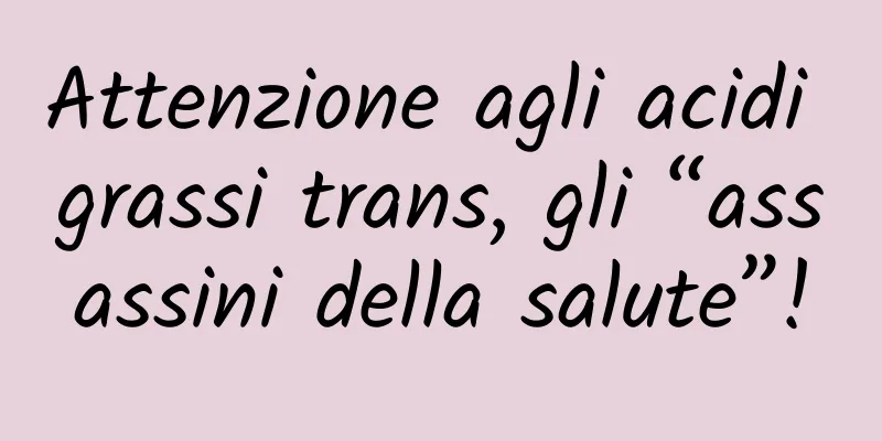 Attenzione agli acidi grassi trans, gli “assassini della salute”!