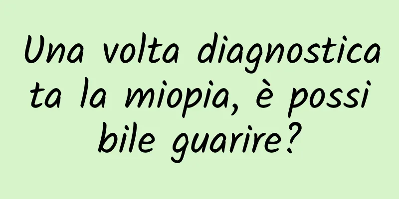 Una volta diagnosticata la miopia, è possibile guarire?