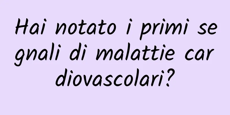 Hai notato i primi segnali di malattie cardiovascolari?
