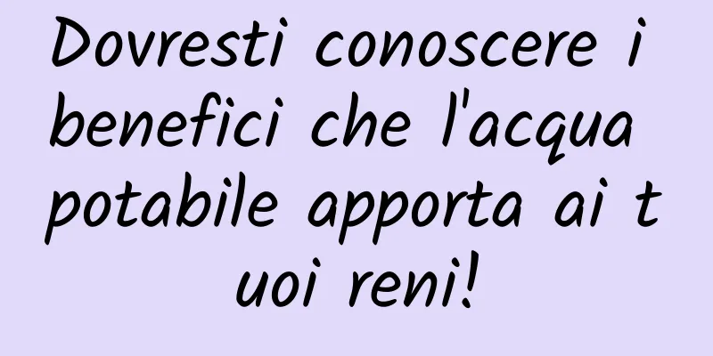 Dovresti conoscere i benefici che l'acqua potabile apporta ai tuoi reni!