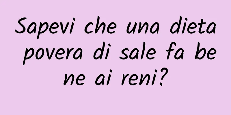 Sapevi che una dieta povera di sale fa bene ai reni?