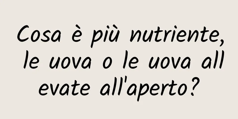 Cosa è più nutriente, le uova o le uova allevate all'aperto?
